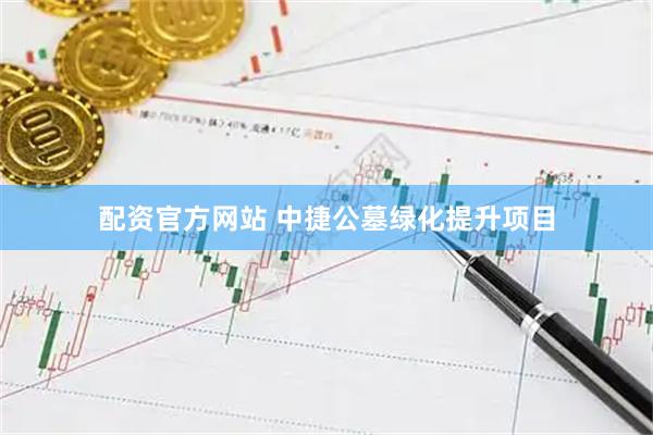 配资官方网站 中捷公墓绿化提升项目