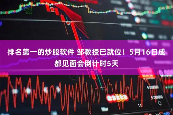 排名第一的炒股软件 邹教授已就位！5月16日成都见面会倒计时5天